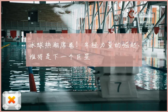 冰球热潮席卷!年轻力量的崛起,谁将是下一个巨星