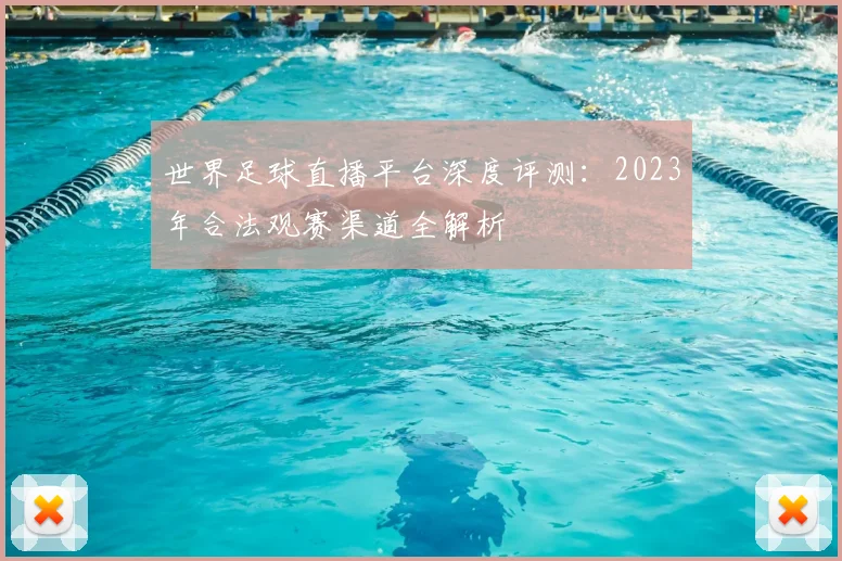 世界足球直播平台深度评测:2023年合法观赛渠道全解析